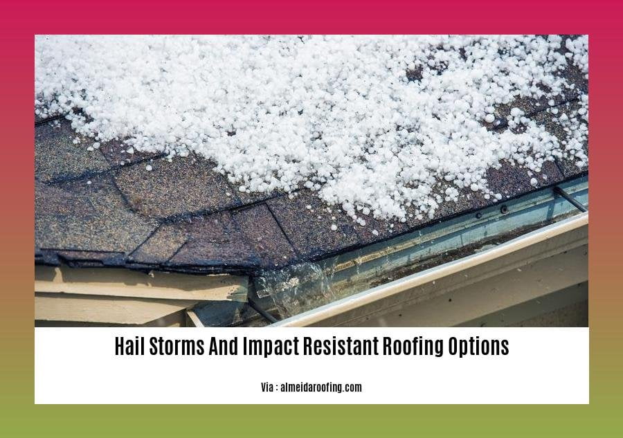 Hail Storms And Impact Resistant Roofing Options Protect Your Home